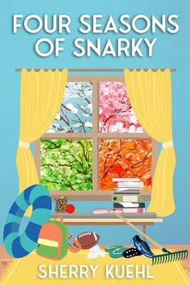 Four Seasons of Snarky by Kuehl, Sherry