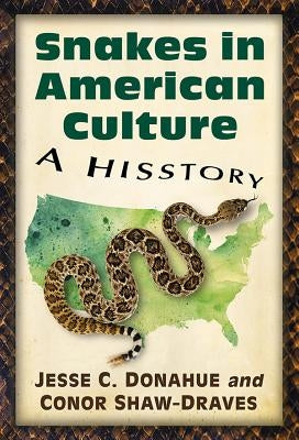 Snakes in American Culture: A Hisstory by Donahue, Jesse C.