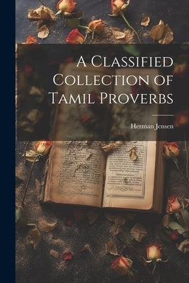 A Classified Collection of Tamil Proverbs by Jensen, Herman