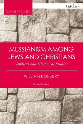 Messianism Among Jews and Christians: Biblical and Historical Studies by Horbury, William