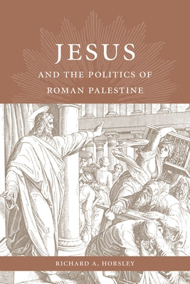 Jesus and the Politics of Roman Palestine by Horsley, Richard A.