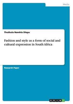 Fashion and style as a form of social and cultural expression in South Africa by Dlepu, Thuthula Namhla
