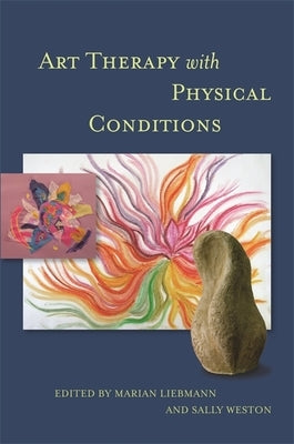 Art Therapy with Physical Conditions by Liebmann, Marian