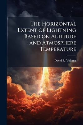 The Horizontal Extent of Lightning Based on Altitude and Atmosphere Temperature by Vollmer, David R.