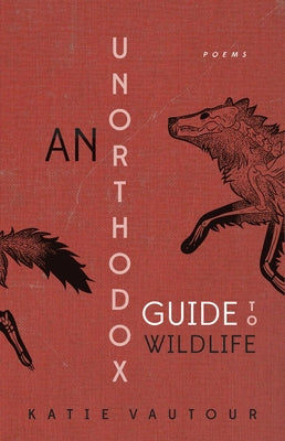 An Unorthodox Guide to Wildlife by Vautour, Katie