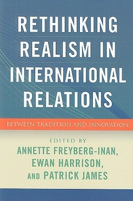 Rethinking Realism in International Relations: Between Tradition and Innovation by Freyberg-Inan, Annette