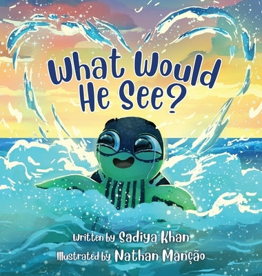 What Would He See? by Khan, Sadiya