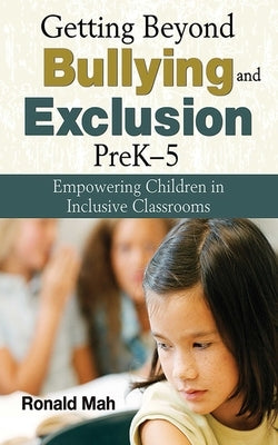Getting Beyond Bullying and Exclusion, PreK-5: Empowering Children in Inclusive Classrooms by Mah, Ronald