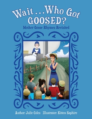 Wait...Who Got Goosed?: Mother Goose Rhymes Revisited by Coles, Julie