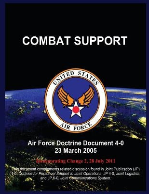 Combat Support: Air Force Doctrine Document 4-0 23 March 2005 by United States Air Force