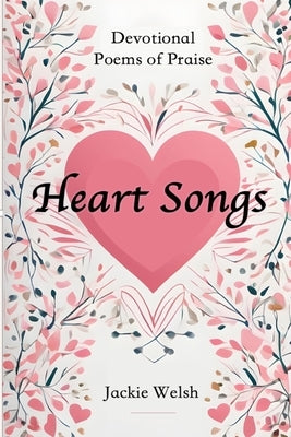 Heart Songs: Devotional Poems of Praise by Welsh, Jackie
