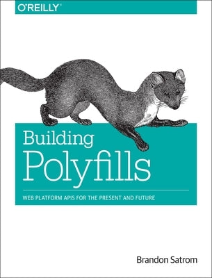 Building Polyfills: Web Platform APIs for the Present and Future by Satrom, Brandon