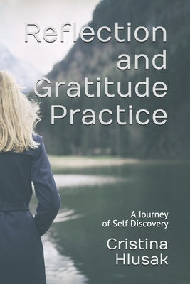 Reflection and Gratitude Practice: A Journey of Self Discovery by Hlusak, Cristina