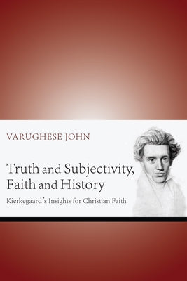 Truth and Subjectivity, Faith and History by John, Varughese