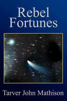 Rebel Fortunes by Mathison, Tarver John