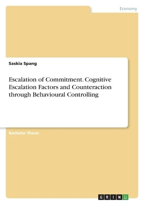 Escalation of Commitment. Cognitive Escalation Factors and Counteraction through Behavioural Controlling by Spang, Saskia