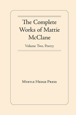 The Complete Works of Mattie McClane: Poetry by McClane, Mattie