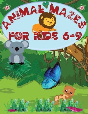 Animal Mazes for Kids 6-9: Challenging Mazes: Books for Kids Fun and Entertainment, for Children 6-9, 8-10: Problem Solving Games by Maguire, Alla