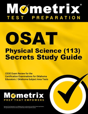 OSAT Physical Science (113) Secrets Study Guide: CEOE Exam Review and Practice Test for the Certification Examinations for Oklahoma Educators / Oklaho by Mometrix Test Prep