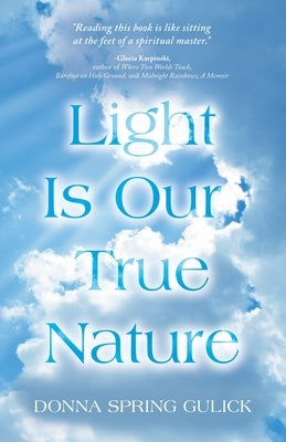 Light Is Our True Nature by Gulick, Donna Spring