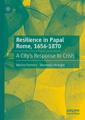 Resilience in Papal Rome, 1656-1870: A City's Response to Crisis by Formica, Marina