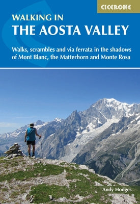 Walking in the Aosta Valley: Walks and Scrambles in the Shadows of Mont Blanc, the Matterhorn and Monte Rosa by Hodges, Andy