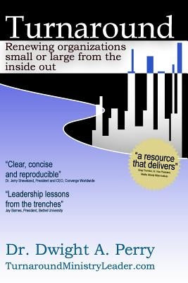 Turnaround: Renewing organizations small or large from the inside out by Perry, Dwight a.