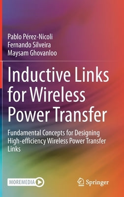 Inductive Links for Wireless Power Transfer: Fundamental Concepts for Designing High-Efficiency Wireless Power Transfer Links by Pérez-Nicoli, Pablo