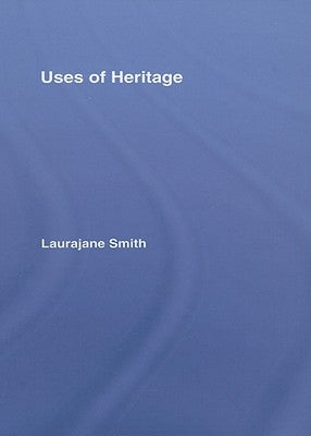 Uses of Heritage by Smith, Laurajane