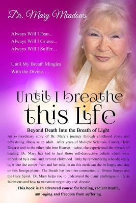 Until I Breathe This Life: Always Will I Fear, Always Will I Grieve, Always Will I Suffer by Meadows, Mary