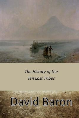 The History of the Ten Lost Tribes by Baron, David