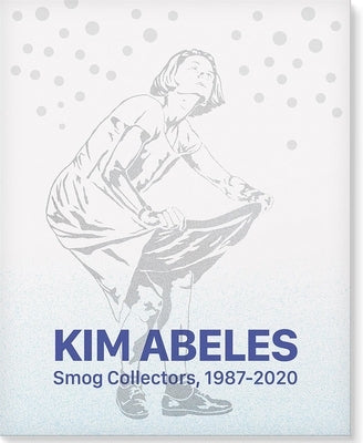 Kim Abeles: Smog Collectors, 1987-2020 by Abeles, Kim
