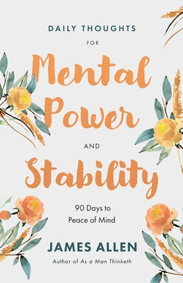 Daily Thoughts for Mental Power and Stability: 90 Days to Peace of Mind by Allen, James