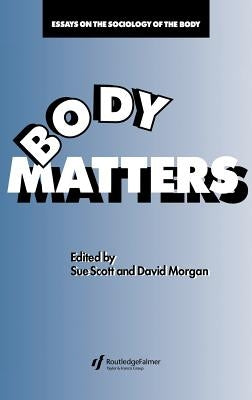Body Matters: Essays On The Sociology Of The Body by Scott, Sue