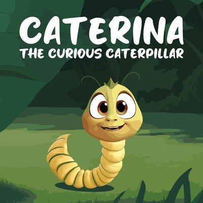 Caterina the Curious Caterpillar: A Heartwarming and Inspiring Children's Story About a Tiny Caterpillar With a Big Heart and an Even Bigger Dream by Daniel, Mapesho