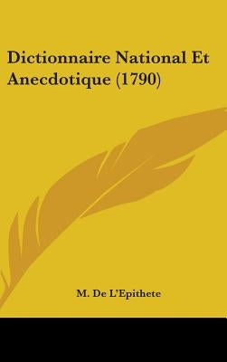 Dictionnaire National Et Anecdotique (1790) by L'Epithete, M. De