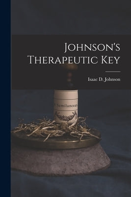 Johnson's Therapeutic Key by Johnson, Isaac D.