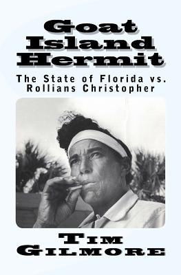 Goat Island Hermit: The State of Florida vs. Rollians Christopher by Gilmore, Tim