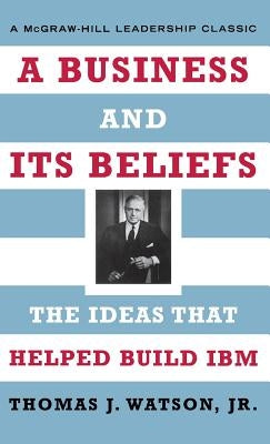 A Business and Its Beliefs: The Ideas That Helped Build IBM by Watson, Thomas