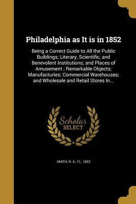 Philadelphia as It is in 1852 by Smith, R. a. Fl 1852