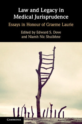 Law and Legacy in Medical Jurisprudence: Essays in Honour of Graeme Laurie by Dove, Edward S.
