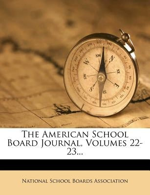 The American School Board Journal, Volumes 22-23... by National School Boards Association
