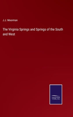 The Virginia Springs and Springs of the South and West by Moorman, J. J.