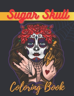Sugar Skull Coloring Book: A Day of the Death Sugar Skulls Coloring Book With Big Skulls Designs Stress Reliving For Adults Relaxation by Skull, Cool