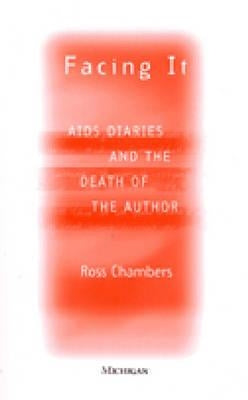 Facing It: AIDS Diaries and the Death of the Author by Chambers, Leigh Ross