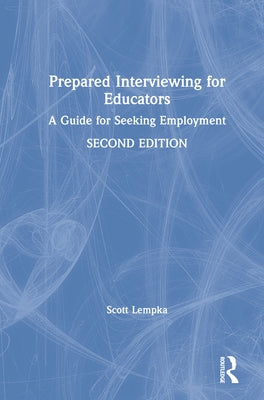 Prepared Interviewing for Educators: A Guide for Seeking Employment by Lempka, Scott