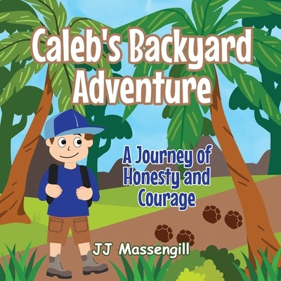 Caleb's Backyard Adventure: A Journey of Honesty and Courage by Massengill, Jj