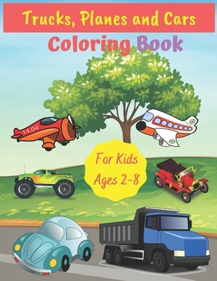 Trucks, Planes and Cars Coloring Book For Kids Ages 2-8: Fun Children's Coloring Book for Toddlers & Kids Ages 2-8, Color & Learn About Cars, Trucks, by Coloring Books, Art