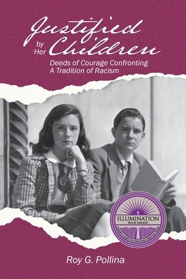 Justified by Her Children: Deeds of Courage Confronting A Tradition of Racism by Pollina, Roy G.