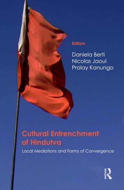 Cultural Entrenchment of Hindutva: Local Mediations and Forms of Convergence by Berti, Daniela